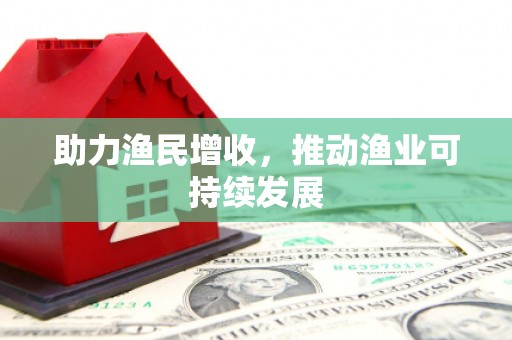 宜君助力渔民增收，推动渔业可持续发展