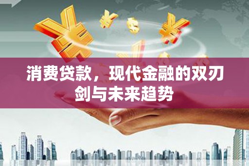 宜君消费贷款，现代金融的双刃剑与未来趋势