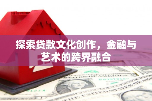 宜君探索贷款文化创作，金融与艺术的跨界融合