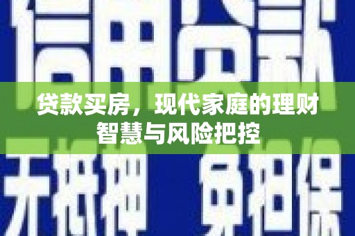 宜君贷款买房，现代家庭的理财智慧与风险把控