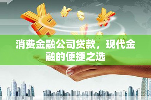 宜君消费金融公司贷款，现代金融的便捷之选