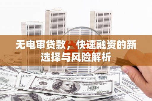 宜君无电审贷款，快速融资的新选择与风险解析