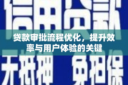 宜君贷款审批流程优化，提升效率与用户体验的关键