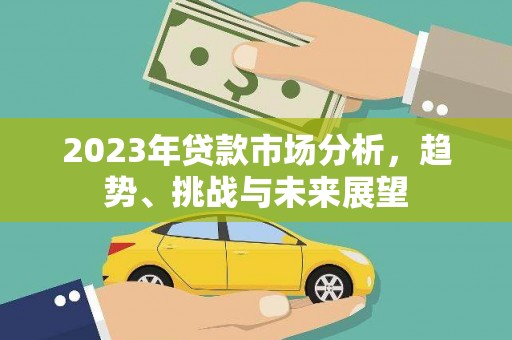 宜君2023年贷款市场分析，趋势、挑战与未来展望