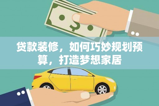 宜君贷款装修，如何巧妙规划预算，打造梦想家居