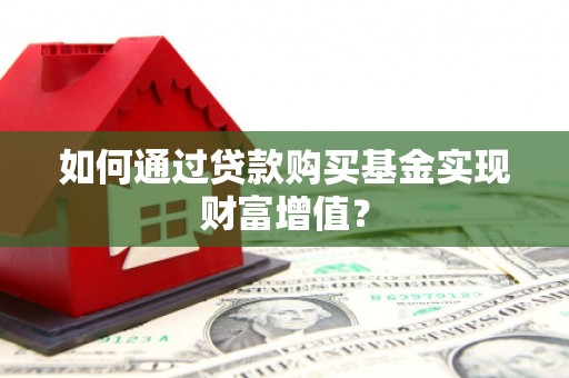 宜君如何通过贷款购买基金实现财富增值？