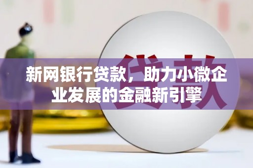 宜君新网银行贷款，助力小微企业发展的金融新引擎
