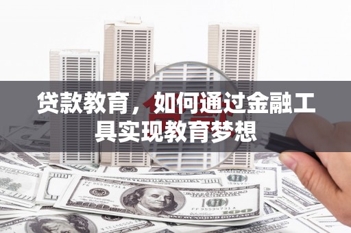 宜君贷款教育，如何通过金融工具实现教育梦想