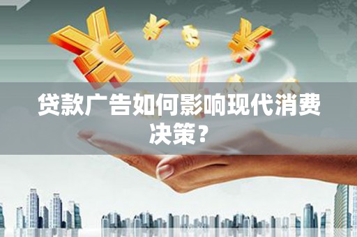 宜君贷款广告如何影响现代消费决策？