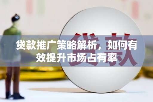 宜君贷款推广策略解析，如何有效提升市场占有率