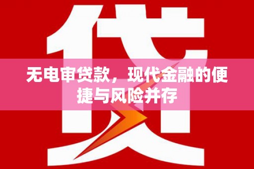 宜君无电审贷款，现代金融的便捷与风险并存