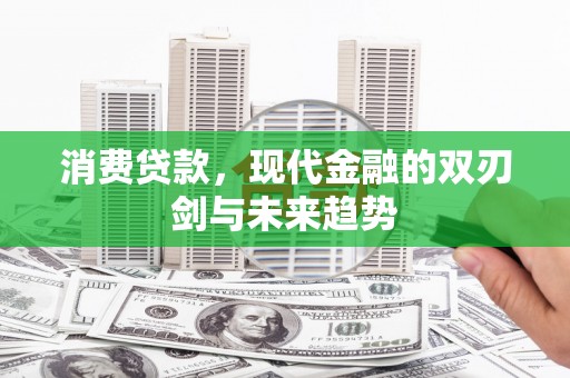 宜君消费贷款，现代金融的双刃剑与未来趋势