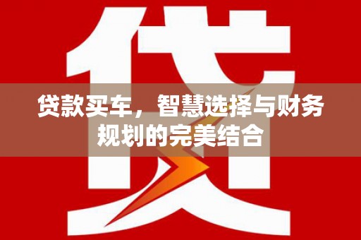 宜君贷款买车，智慧选择与财务规划的完美结合