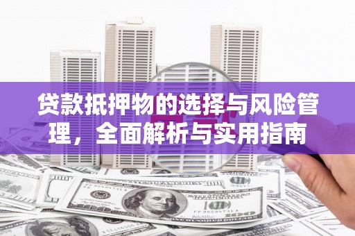 宜君贷款抵押物的选择与风险管理，全面解析与实用指南