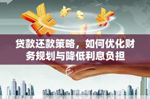 宜君贷款还款策略，如何优化财务规划与降低利息负担