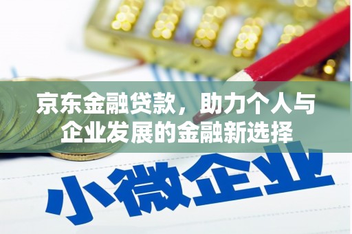 宜君京东金融贷款，助力个人与企业发展的金融新选择
