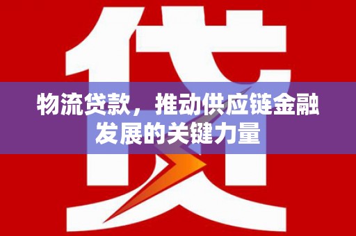 宜君物流贷款，推动供应链金融发展的关键力量