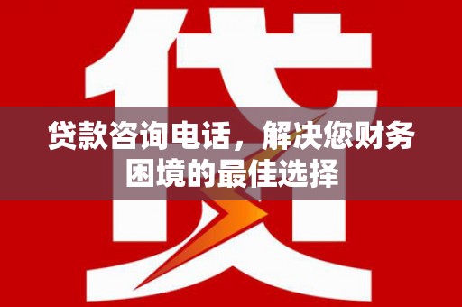 宜君贷款咨询电话，解决您财务困境的最佳选择