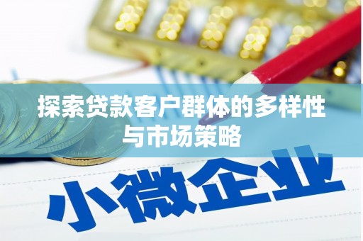 宜君探索贷款客户群体的多样性与市场策略