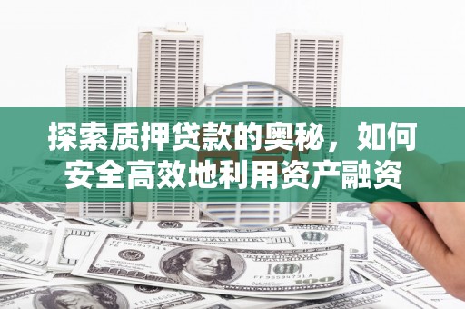 宜君探索质押贷款的奥秘，如何安全高效地利用资产融资