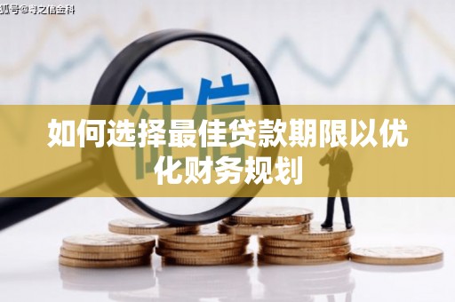 宜君如何选择最佳贷款期限以优化财务规划