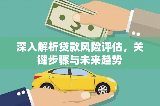 宜君深入解析贷款风险评估，关键步骤与未来趋势