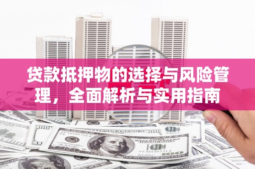 宜君贷款抵押物的选择与风险管理，全面解析与实用指南