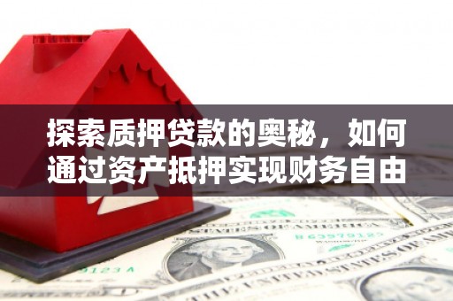 宜君探索质押贷款的奥秘，如何通过资产抵押实现财务自由