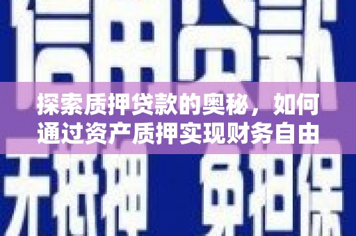 宜君探索质押贷款的奥秘，如何通过资产质押实现财务自由