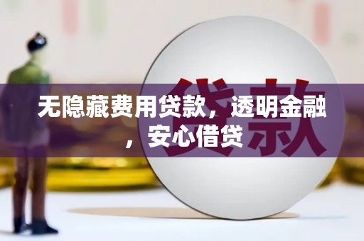 宜君无隐藏费用贷款，透明金融，安心借贷