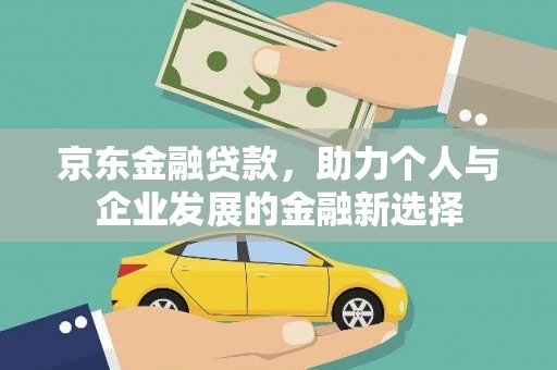 宜君京东金融贷款，助力个人与企业发展的金融新选择
