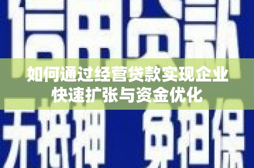 宜君如何通过经营贷款实现企业快速扩张与资金优化