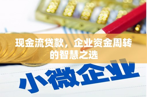 宜君现金流贷款，企业资金周转的智慧之选
