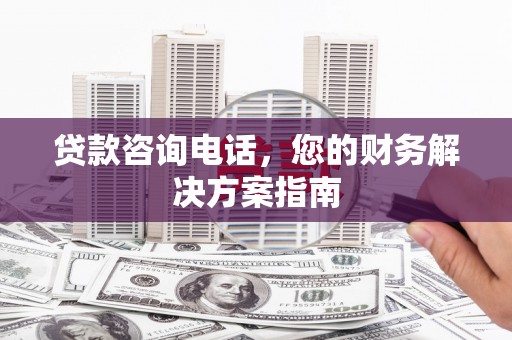 宜君贷款咨询电话，您的财务解决方案指南
