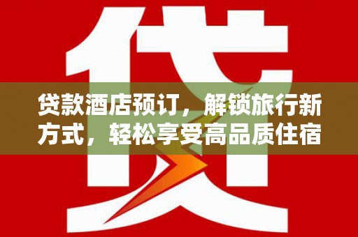 宜君贷款酒店预订，解锁旅行新方式，轻松享受高品质住宿