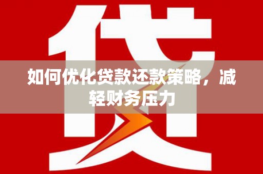 宜君如何优化贷款还款策略，减轻财务压力