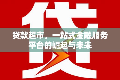 宜君贷款超市，一站式金融服务平台的崛起与未来