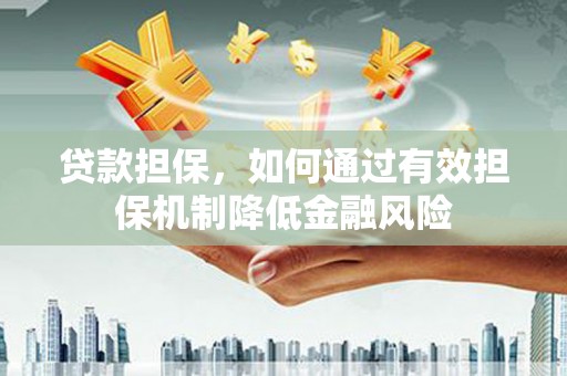 宜君贷款担保，如何通过有效担保机制降低金融风险