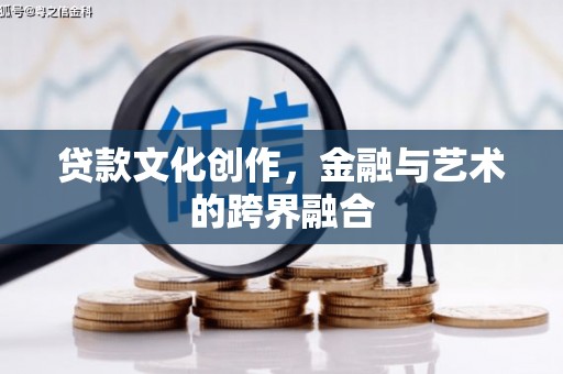 宜君贷款文化创作，金融与艺术的跨界融合