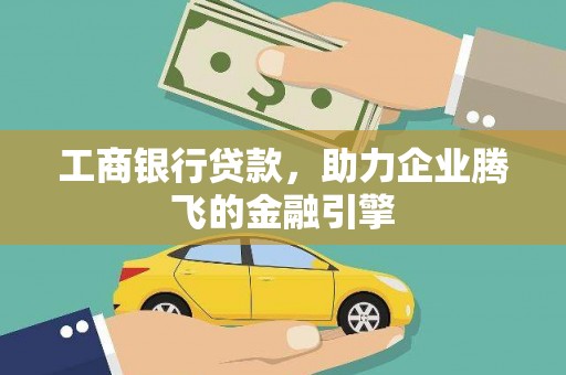 宜君工商银行贷款，助力企业腾飞的金融引擎