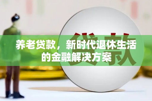 宜君养老贷款，新时代退休生活的金融解决方案