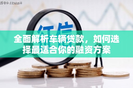 宜君全面解析车辆贷款，如何选择最适合你的融资方案