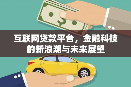 宜君互联网贷款平台，金融科技的新浪潮与未来展望