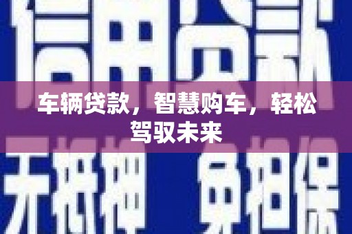 宜君车辆贷款，智慧购车，轻松驾驭未来