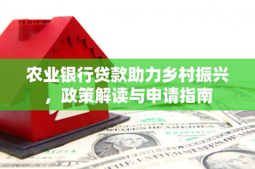 宜君农业银行贷款助力乡村振兴，政策解读与申请指南