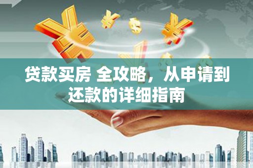 宜君贷款买房 全攻略，从申请到还款的详细指南