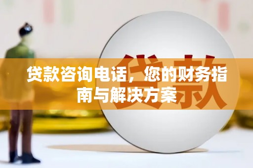 宜君贷款咨询电话，您的财务指南与解决方案